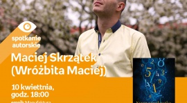 MACIEJ SKRZĄTEK (WRÓŻBITA MACIEJ) - SPOTKANIE AUTORSKIE - ŁÓDŹ LIFESTYLE, Książka - MACIEJ SKRZĄTEK (WRÓŻBITA MACIEJ) - SPOTKANIE AUTORSKIE - ŁÓDŹ 10 kwietnia, godz. 18:00 empik Manufaktura, Łódź, ul. Karskiego 5