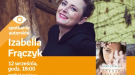 IZABELLA FRĄCZYK - SPOTKANIE AUTORSKIE - ŁÓDŹ LIFESTYLE, Książka - IZABELLA FRĄCZYK - SPOTKANIE AUTORSKIE - ŁÓDŹ 12 września, godz. 18:00 empik Manufaktura, Łódź, ul. Karskiego 5