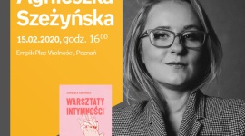 Agnieszka Szeżyńska | Empik Plac Wolności LIFESTYLE, Książka - Serdecznie zapraszamy na spotkanie z Agnieszką Szeżyńską, autorką książki „Warsztaty intymności”.