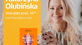 KATARZYNA OLUBIŃSKA - SPOTKANIE AUTORSKIE - ŁÓDŹ LIFESTYLE, Książka - KATARZYNA OLUBIŃSKA - SPOTKANIE AUTORSKIE - ŁÓDŹ 19 marca, godz. 18:00 Empik Manufaktura, Łódź, ul. Karskiego 5